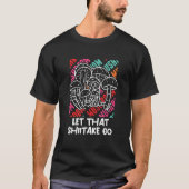 Let That Shiitake Go Mushroom Hunting Pun Horticul T-Shirt (Vorderseite)