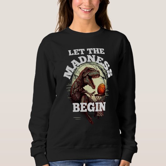 Let the Madness Begin Basketball Rex Dinosaur  2 Sweatshirt (Vorderseite)