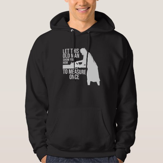 let this old man show you how to measure once job hoodie (Vorderseite)