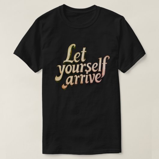 Let Yourself Arrive T-Shirt | motivation tee (Design vorne)