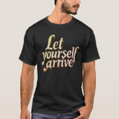 Let Yourself Arrive T-Shirt | motivation tee (Vorderseite)