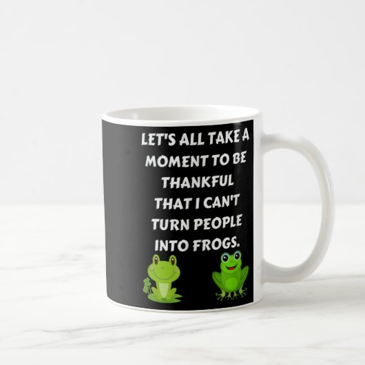 Let's All Be Thankful That I Can't Turn People Int Kaffeetasse (Rechts)