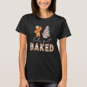 Let's Get Baked Gingerbread And Christmas Tree Cak T-Shirt (Vorderseite)