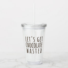Let's Get Chocolate Wasted Chocoholic Acryltrinkbecher