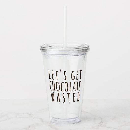 Let's Get Chocolate Wasted Chocoholic Acryltrinkbecher (Vorderseite)