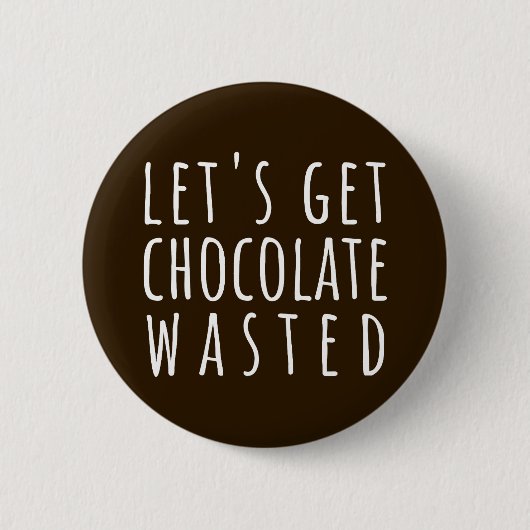 Let's Get Chocolate Wasted Chocoholic Button (Vorderseite)