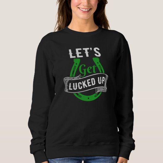 Let's Get Lucked Up St Patrick's Day Sweatshirt (Vorderseite)