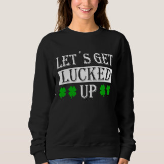 Let's get lucked up with c leaf St Patrick fancy d Sweatshirt