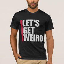 Let's Get Weird Funny Quote Humor Unique Statement