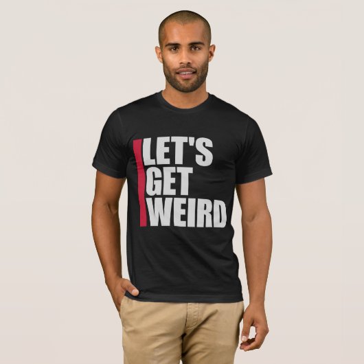 Let's Get Weird Funny Quote Humor Unique Statement T-Shirt (Vorne ganz)
