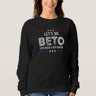 Let's Go Beto Texas Needs A Beto Governor Beto For Sweatshirt