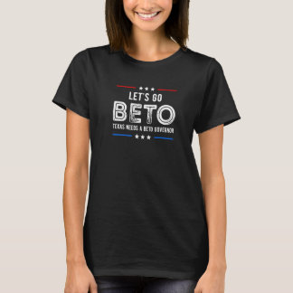 Let's Go Beto Texas Needs A Beto Governor Beto For T-Shirt