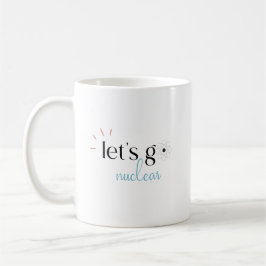 Let's Go Nuclear, Nuclear Energy is Safe Kaffeetasse