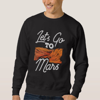 Let's Go To Mars Sayings Planet Space Explorer Sweatshirt