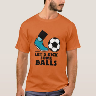 Let's kick some balls-soccer. T-Shirt