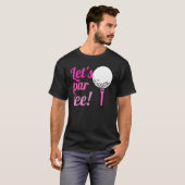Lets Pair Golfer  Golf  Quote T-Shirt (Vorne ganz)