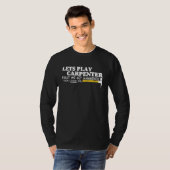 Lets Play Carpenter First We Get Hammered Then I N T-Shirt (Vorne ganz)