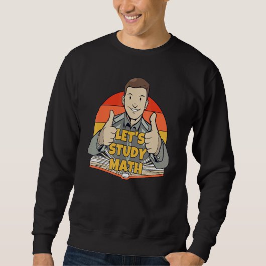 Let's Study Math Mathematics Calculation Math Stud Sweatshirt (Vorderseite)