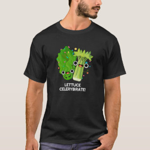 Lettuce Celerybrate Lustiger Gemüse-Wortwitz Dunkl T-Shirt