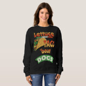 Lettuce Taco Bout Hunde Sweatshirt (Vorne ganz)