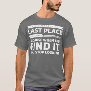 Letzte Stelle, wo Sie suchen Sie finden, Sie hören T-Shirt