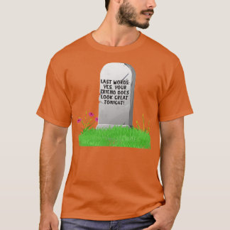 Letzte Worte Ja, Ihr Freund sieht heute Nacht gut T-Shirt
