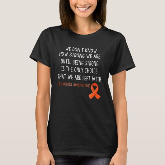 Leukemia Awareness We Don't Know How Strong T-Shirt (Vorderseite)