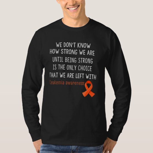 Leukemia Awareness We Don't Know How Strong T-Shirt (Vorderseite)