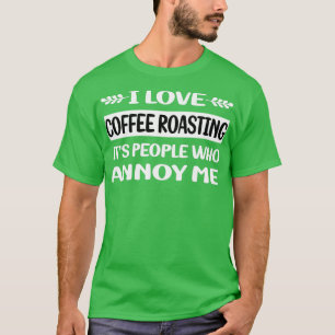 Leute Annoy Me Kaffee Rösten T-Shirt