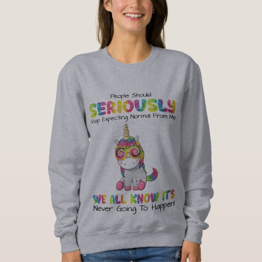 Leute sollten aufhören, normal von mir zu erwarten sweatshirt (Vorderseite)