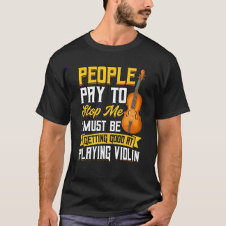 Leute zahlen, damit ich aufhöre Violine T-Shirt