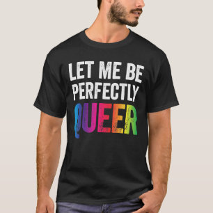 LGBT-Stolz Ließ mir, perfekt Que schwul-lesbisch z T-Shirt