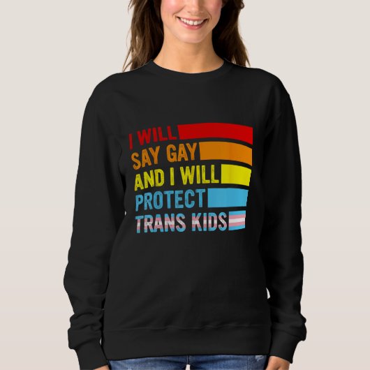 Lgbtq Pride I Will Say Gay And I Will Protect Tran Sweatshirt (Vorderseite)