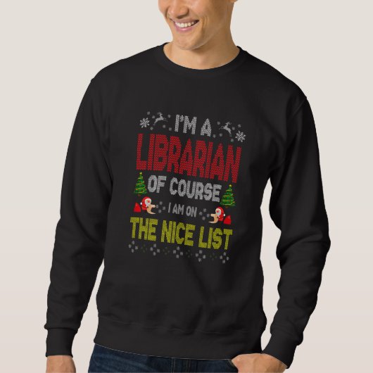 Librarian Of Course On The Nice List Ugly Christma Sweatshirt (Vorderseite)