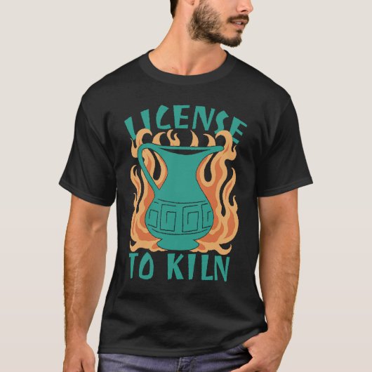 License To Kiln Pottery Quote T-Shirt (Vorderseite)