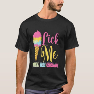 Lick Me Till Ice Cream Ice Creme T-Shirt