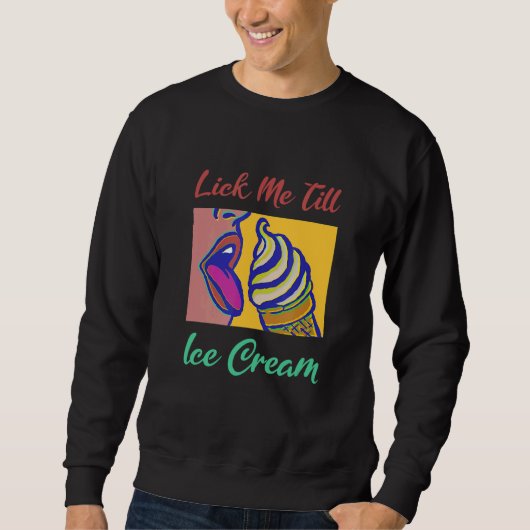 Lick Me Till Ice Cream Sweatshirt (Vorderseite)