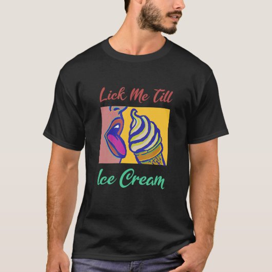 Lick Me Till Ice Cream T-Shirt (Vorderseite)