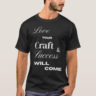 Liebe dein Handwerk und der Erfolg wird kommen T-Shirt