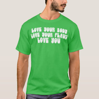 Liebe deinen Körper Liebe deine Fehler Liebe dich T-Shirt
