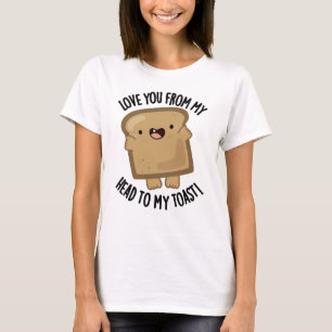 Liebe dich von meinem Kopf zu meinem Toast-Funny B T-Shirt