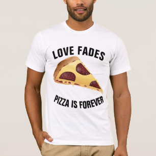 LIEBE FADES PIZZA IST FEIERER T - Shirt