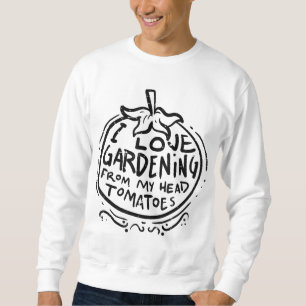Liebe Gartenarbeit von Tomaten Funny Gardene Sweatshirt