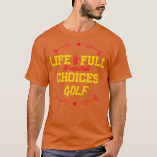 Liebe Golf Life ist voll von wichtigen Entscheidun T-Shirt