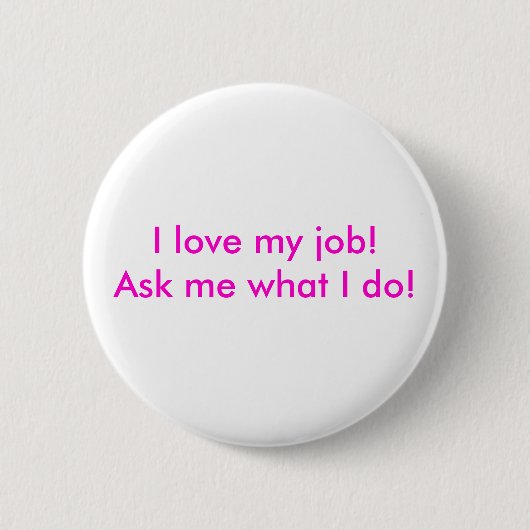 Liebe I mein Job! Fragen Sie mich, was ich tue! Button (Vorderseite)
