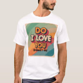 Liebe ich dir T - Shirt? T-Shirt (Vorderseite)