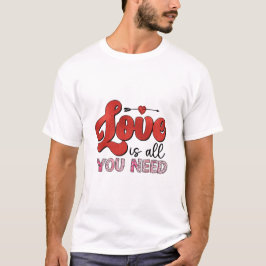 Liebe ist alles, was Sie brauchen Shirt