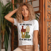 Liebe ist alles, was Sie brauchen T - Shirt