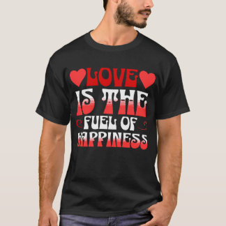 LIEBE IST DER BRENNSTOFF DES GLÜCKS T-Shirt
