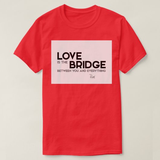 Liebe ist die Brücke zwischen dir und allem Gerüch T-Shirt (Design vorne)